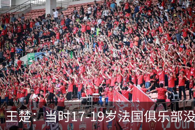 王楚：当时17-19岁法国俱乐部没有不知道我的，受伤后太着急了